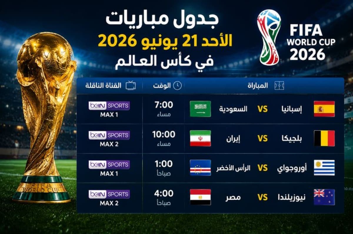 جدول مباريات الأحد 21 يونيو 2026 في كأس العالم.. مواجهات نارية تنتظر الجماهير